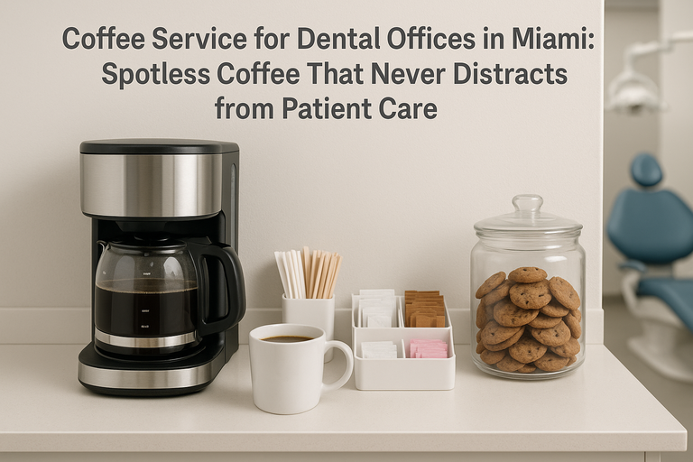 Coffee Service for Dental Offices in Miami: Spotless Coffee That Never Distracts from Patient Care