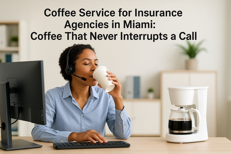 Coffee Service for Insurance Agencies in Miami: Coffee That Never Interrupts a Call