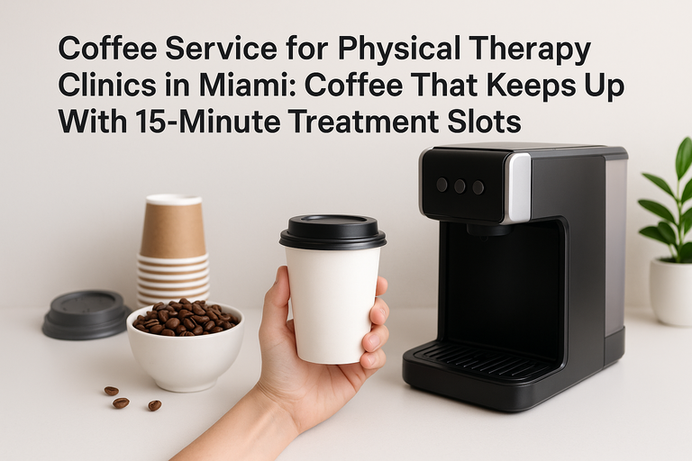 Coffee Service for Physical Therapy Clinics in Miami: Coffee That Keeps Up With 15-Minute Treatment Slots