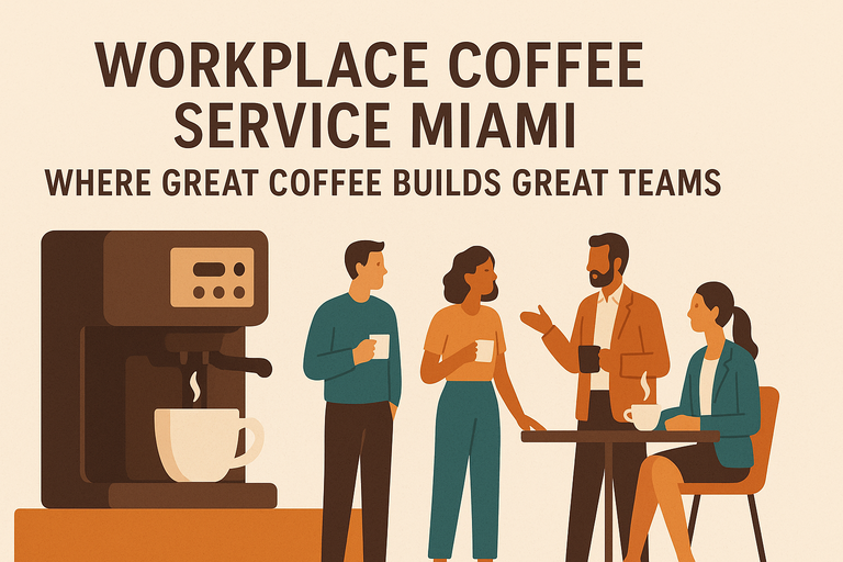 Workplace Coffee Service Miami: Where Great Coffee Builds Great Teams